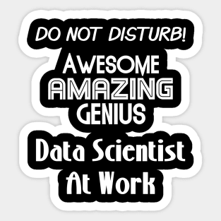 Do Not Disturb Awesome Amazing Genius | Data Scientist At Work Logo White Sticker